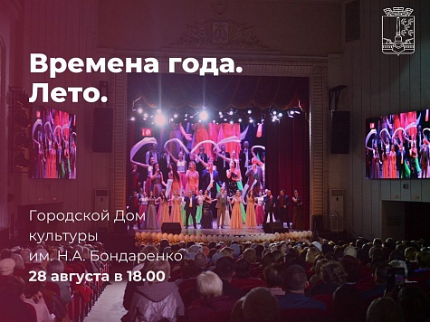 Городской Дом культуры им. Н.А. Бондаренко приглашает на концерт «Времена года. Лето.» (https://vk.com/wall-217349932_1416)